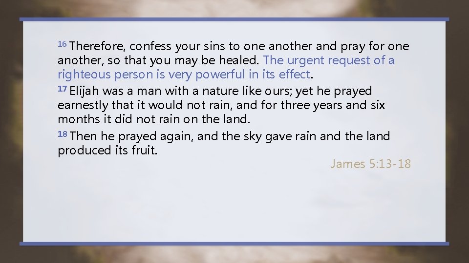 16 Therefore, confess your sins to one another and pray for one another, so