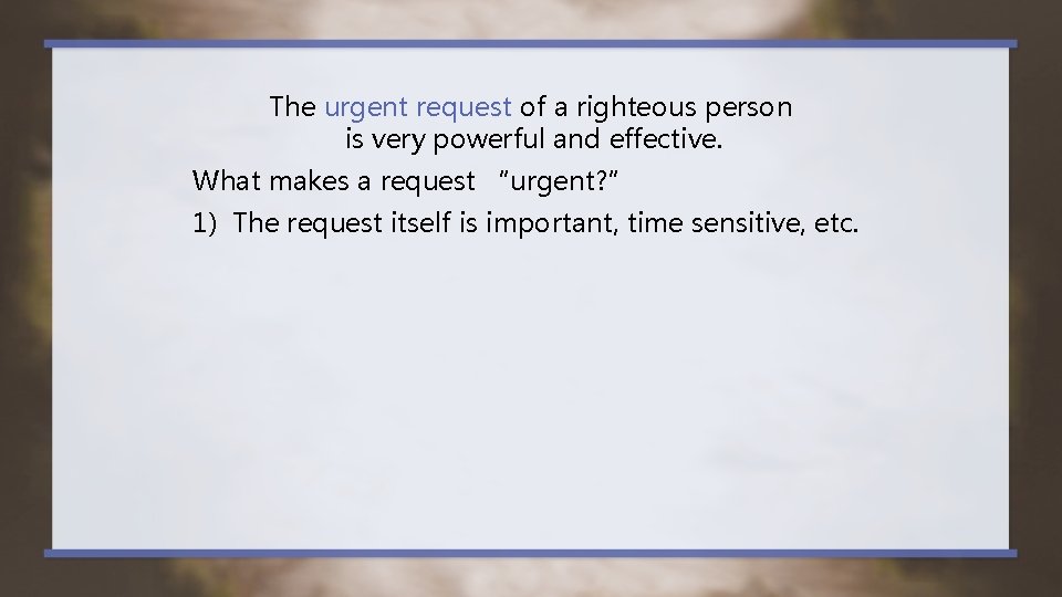 The urgent request of a righteous person is very powerful and effective. What makes