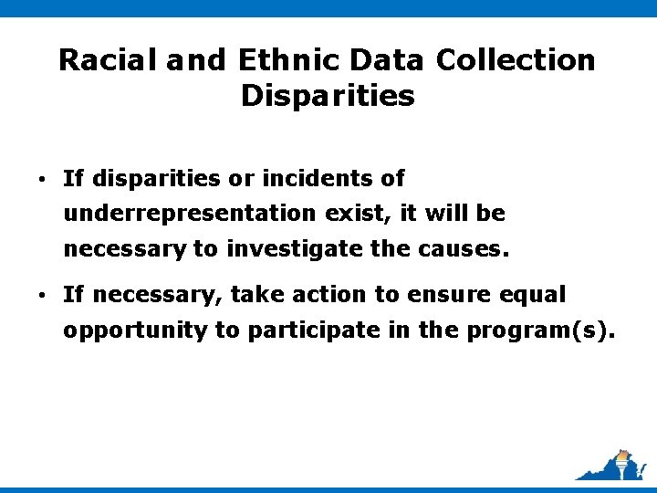 Racial and Ethnic Data Collection Disparities • If disparities or incidents of underrepresentation exist,