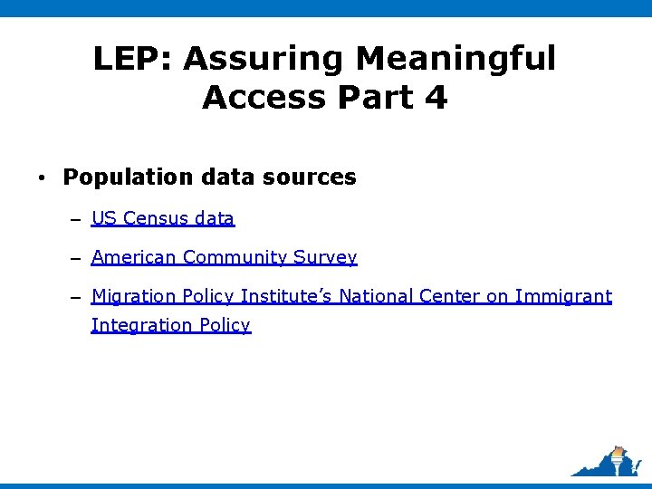 LEP: Assuring Meaningful Access Part 4 • Population data sources – US Census data