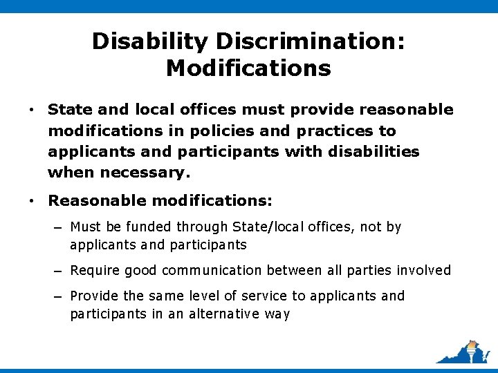 Disability Discrimination: Modifications • State and local offices must provide reasonable modifications in policies