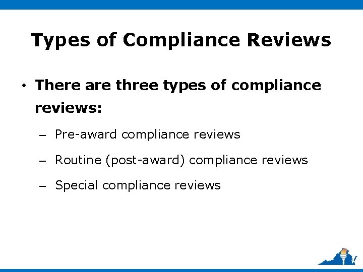 Types of Compliance Reviews • There are three types of compliance reviews: – Pre-award