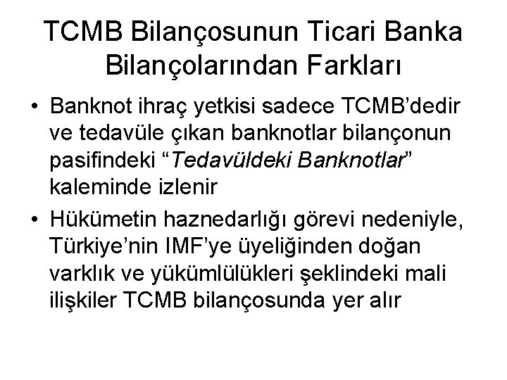 TCMB Bilançosunun Ticari Banka Bilançolarından Farkları • Banknot ihraç yetkisi sadece TCMB’dedir ve tedavüle