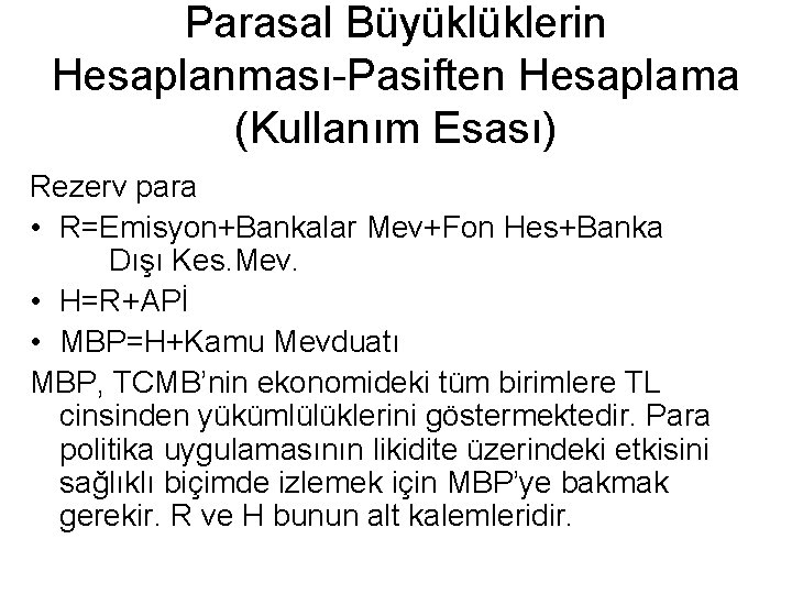 Parasal Büyüklüklerin Hesaplanması-Pasiften Hesaplama (Kullanım Esası) Rezerv para • R=Emisyon+Bankalar Mev+Fon Hes+Banka Dışı Kes.