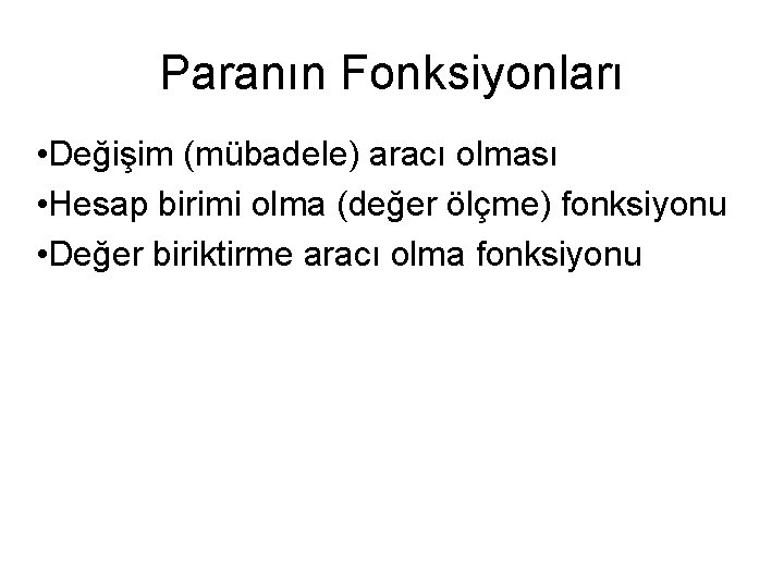 Paranın Fonksiyonları • Değişim (mübadele) aracı olması • Hesap birimi olma (değer ölçme) fonksiyonu