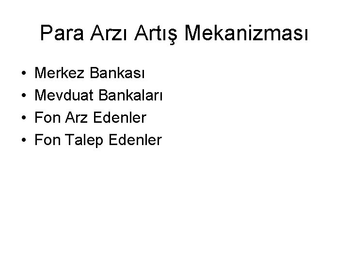 Para Arzı Artış Mekanizması • • Merkez Bankası Mevduat Bankaları Fon Arz Edenler Fon