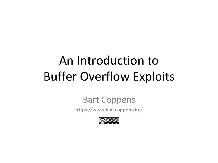 An Introduction to Buffer Overflow Exploits Bart Coppens https: //www. bartcoppens. be/ 