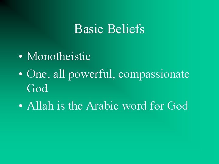 Basic Beliefs • Monotheistic • One, all powerful, compassionate God • Allah is the