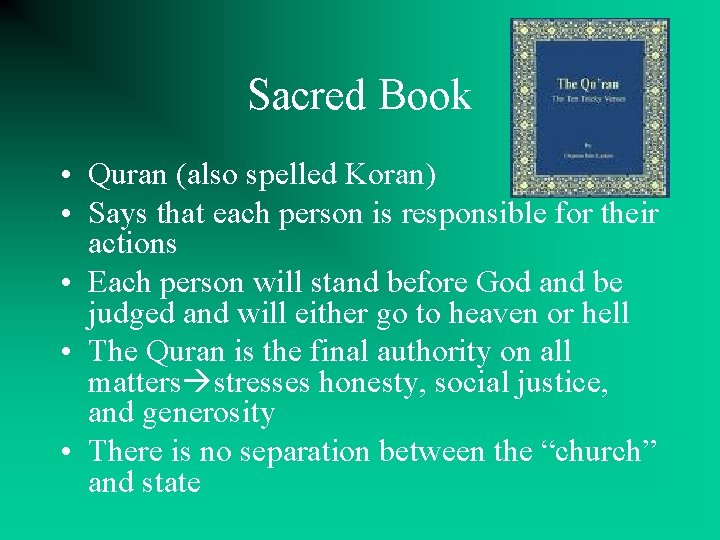 Sacred Book • Quran (also spelled Koran) • Says that each person is responsible