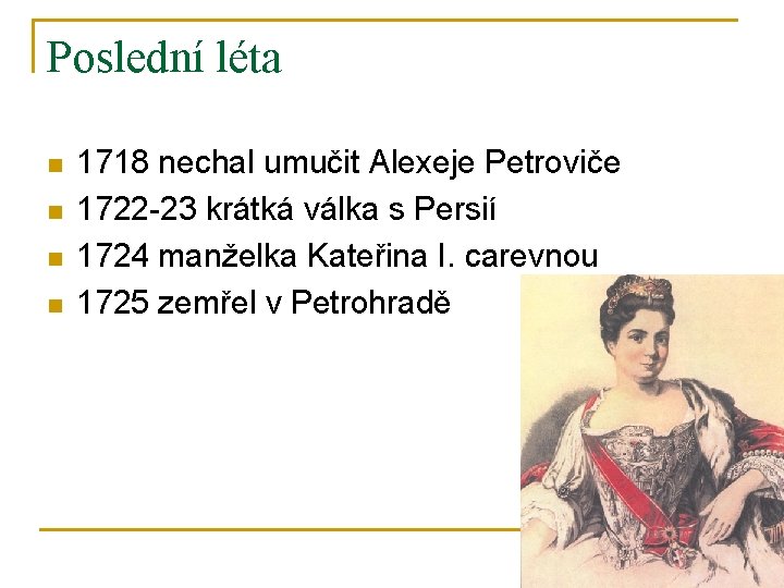 Poslední léta n n 1718 nechal umučit Alexeje Petroviče 1722 -23 krátká válka s