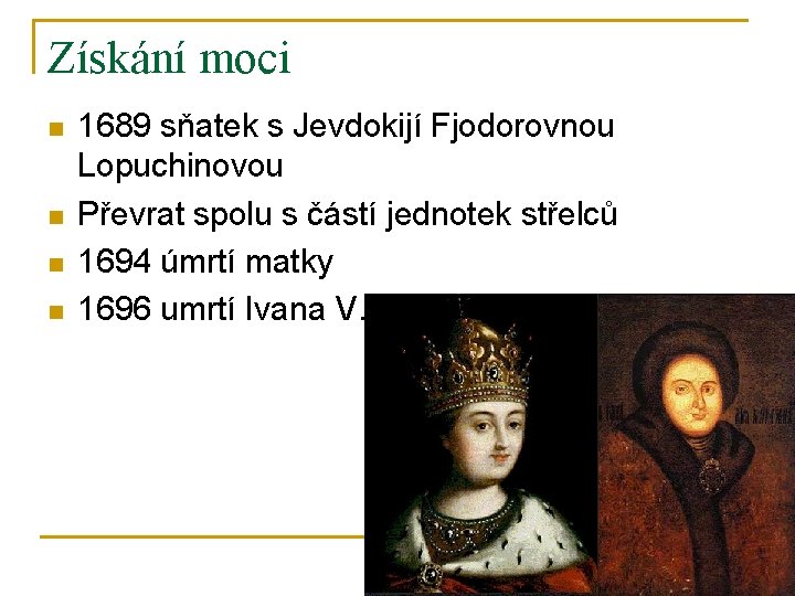 Získání moci n n 1689 sňatek s Jevdokijí Fjodorovnou Lopuchinovou Převrat spolu s částí