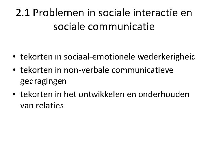 2. 1 Problemen in sociale interactie en sociale communicatie • tekorten in sociaal-emotionele wederkerigheid