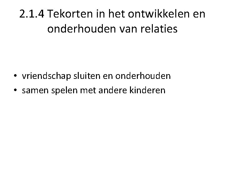 2. 1. 4 Tekorten in het ontwikkelen en onderhouden van relaties • vriendschap sluiten