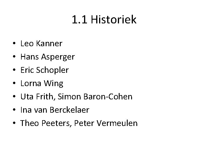 1. 1 Historiek • • Leo Kanner Hans Asperger Eric Schopler Lorna Wing Uta