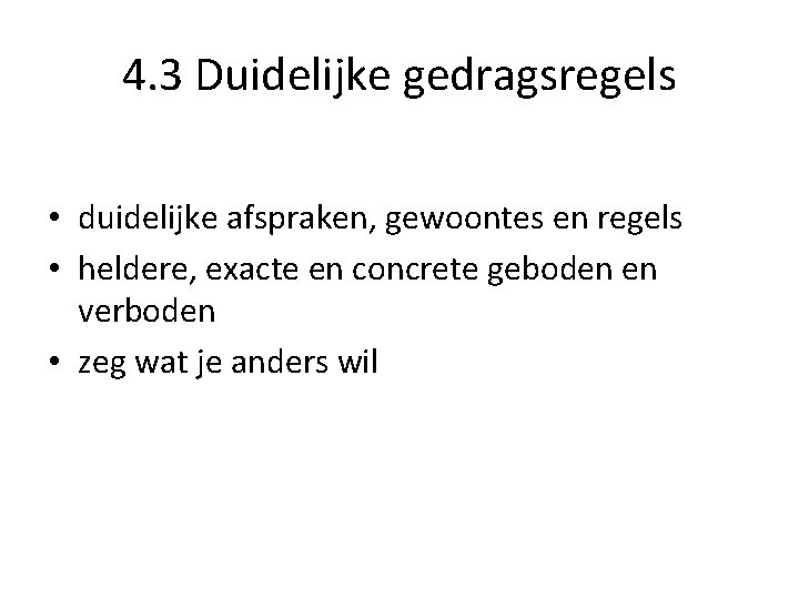 4. 3 Duidelijke gedragsregels • duidelijke afspraken, gewoontes en regels • heldere, exacte en