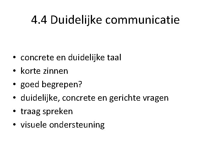 4. 4 Duidelijke communicatie • • • concrete en duidelijke taal korte zinnen goed