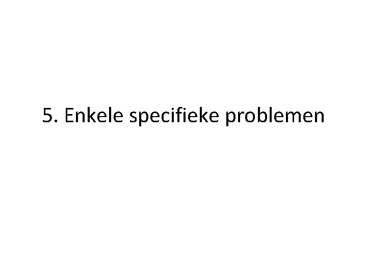 5. Enkele specifieke problemen 