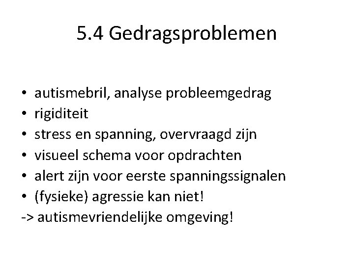 5. 4 Gedragsproblemen • autismebril, analyse probleemgedrag • rigiditeit • stress en spanning, overvraagd