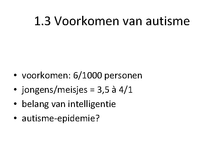 1. 3 Voorkomen van autisme • • voorkomen: 6/1000 personen jongens/meisjes = 3, 5