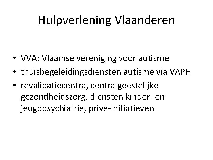 Hulpverlening Vlaanderen • VVA: Vlaamse vereniging voor autisme • thuisbegeleidingsdiensten autisme via VAPH •