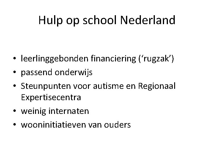 Hulp op school Nederland • leerlinggebonden financiering (‘rugzak’) • passend onderwijs • Steunpunten voor