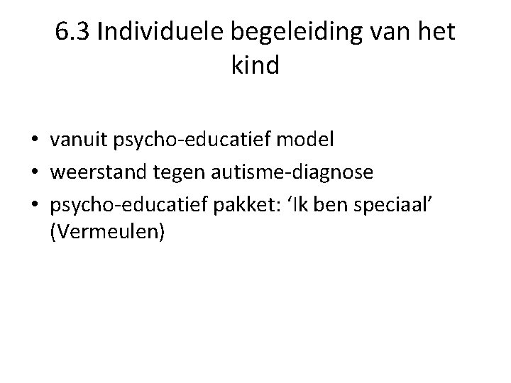 6. 3 Individuele begeleiding van het kind • vanuit psycho-educatief model • weerstand tegen