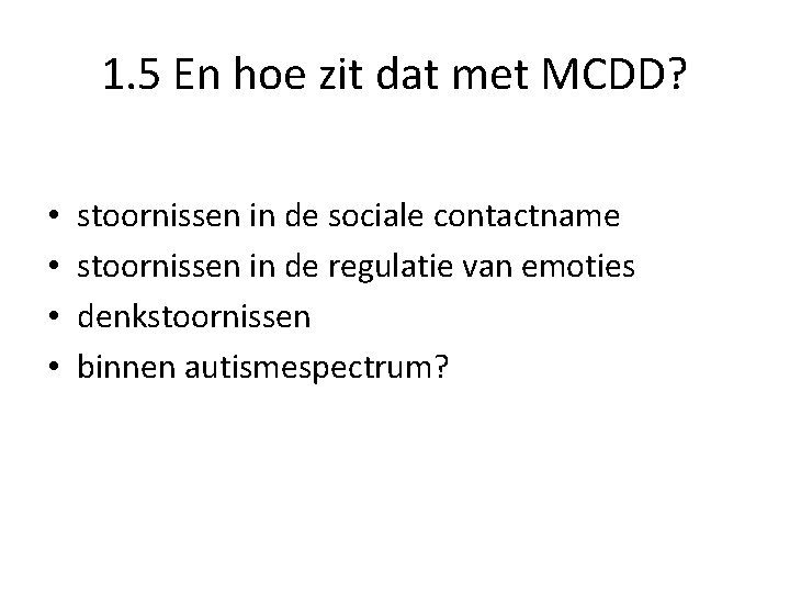 1. 5 En hoe zit dat met MCDD? • • stoornissen in de sociale