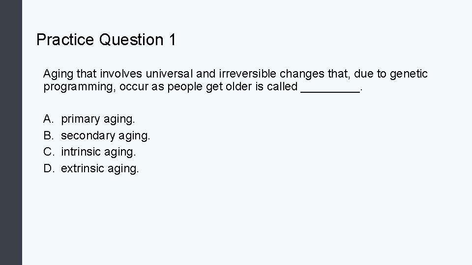 Practice Question 1 Aging that involves universal and irreversible changes that, due to genetic