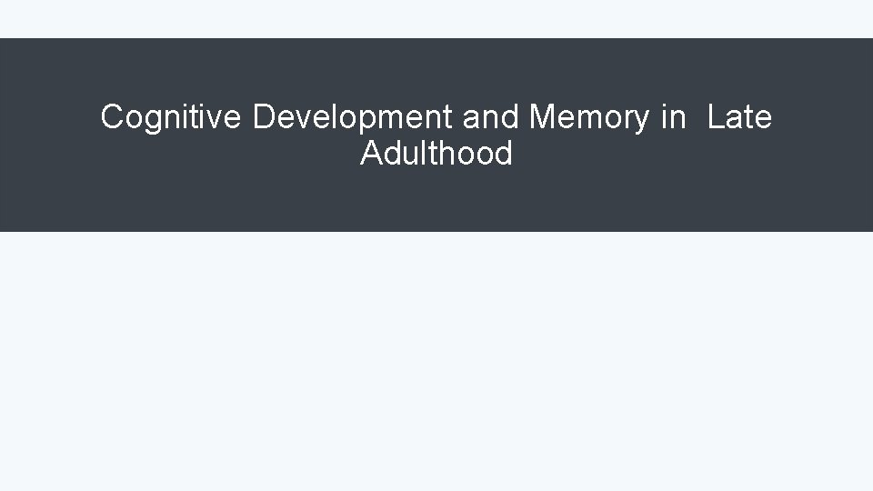 Cognitive Development and Memory in Late Adulthood 