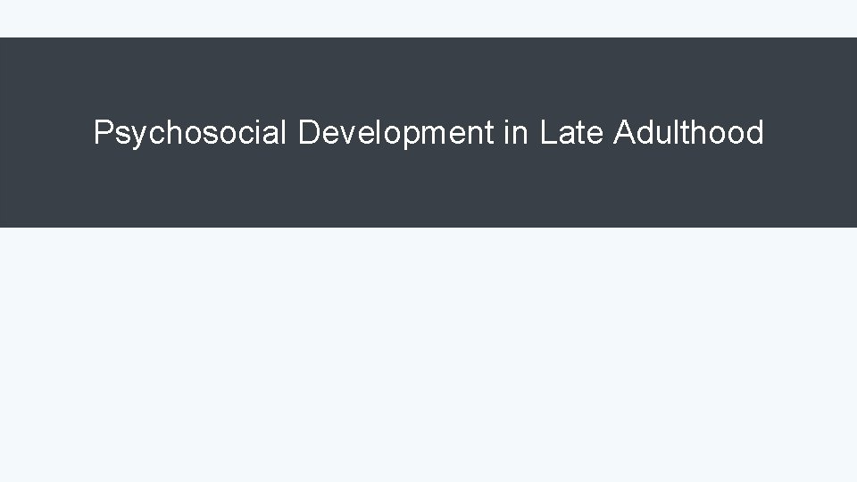 Psychosocial Development in Late Adulthood 