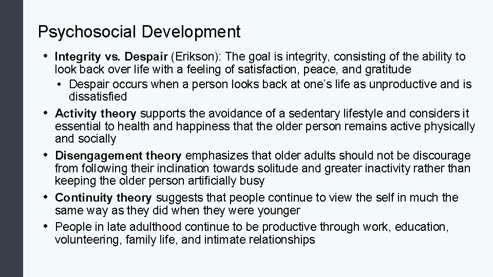 Psychosocial Development • Integrity vs. Despair (Erikson): The goal is integrity, consisting of the