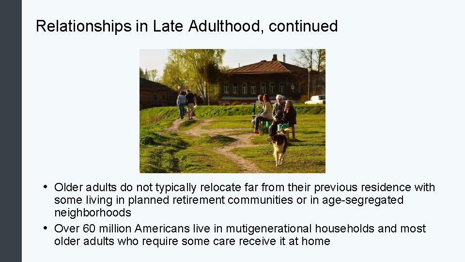 Relationships in Late Adulthood, continued • Older adults do not typically relocate far from