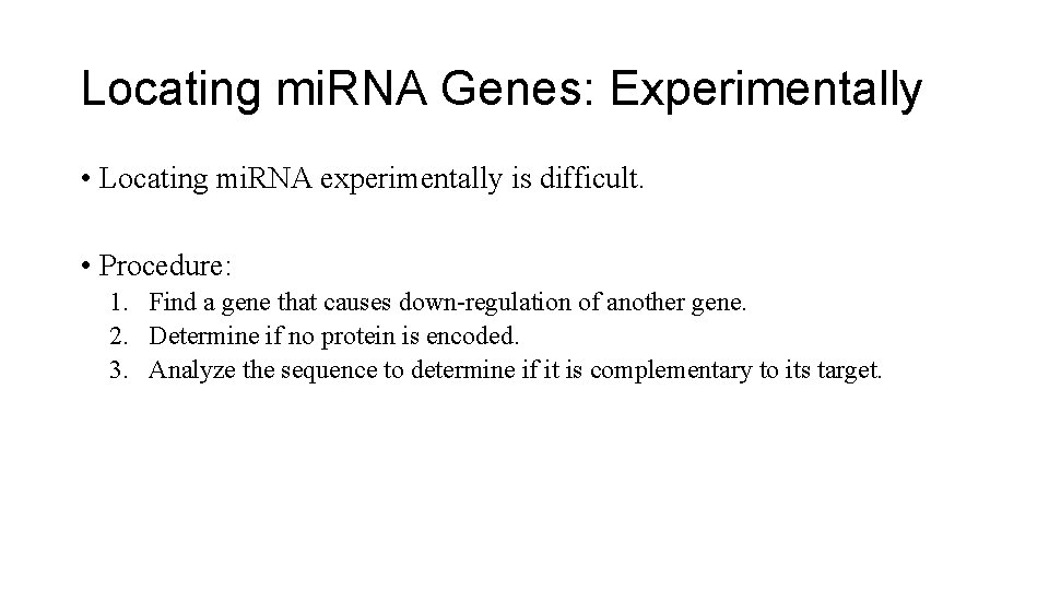 Locating mi. RNA Genes: Experimentally • Locating mi. RNA experimentally is difficult. • Procedure: