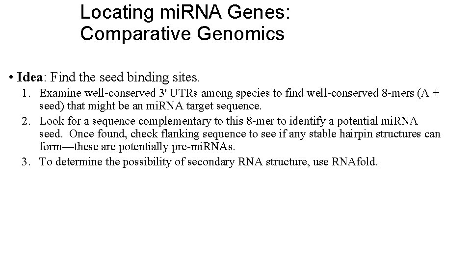 Locating mi. RNA Genes: Comparative Genomics • Idea: Find the seed binding sites. 1.