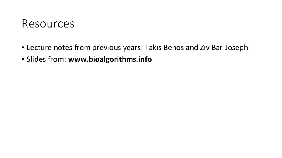 Resources • Lecture notes from previous years: Takis Benos and Ziv Bar-Joseph • Slides