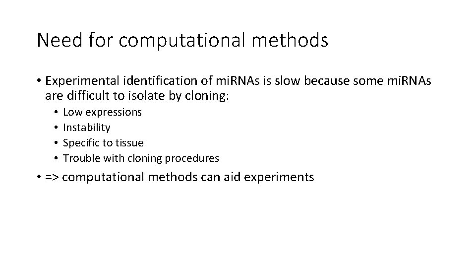 Need for computational methods • Experimental identification of mi. RNAs is slow because some