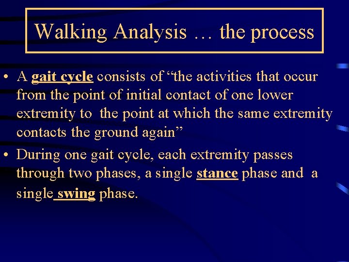 Walking Analysis … the process • A gait cycle consists of “the activities that