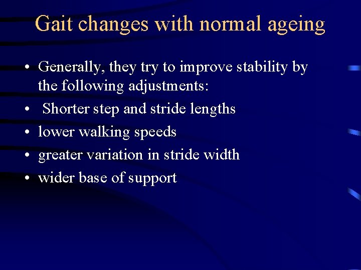 Gait changes with normal ageing • Generally, they try to improve stability by the