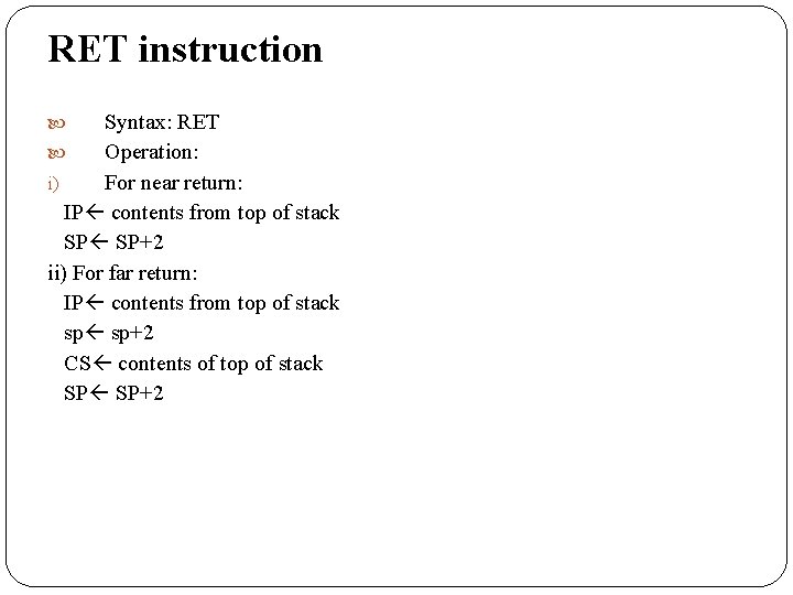 RET instruction Syntax: RET Operation: i) For near return: IP contents from top of