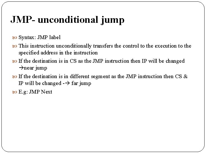 JMP- unconditional jump Syntax: JMP label This instruction unconditionally transfers the control to the