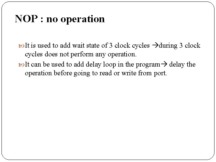 NOP : no operation It is used to add wait state of 3 clock