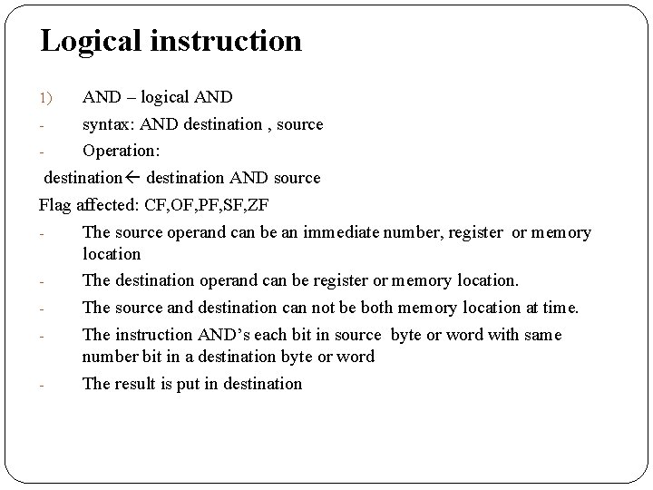 Logical instruction AND – logical AND syntax: AND destination , source Operation: destination AND