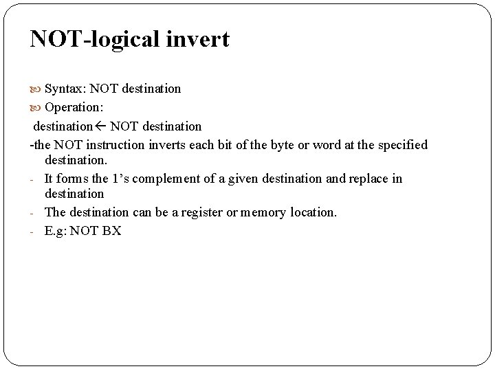 NOT-logical invert Syntax: NOT destination Operation: destination NOT destination -the NOT instruction inverts each