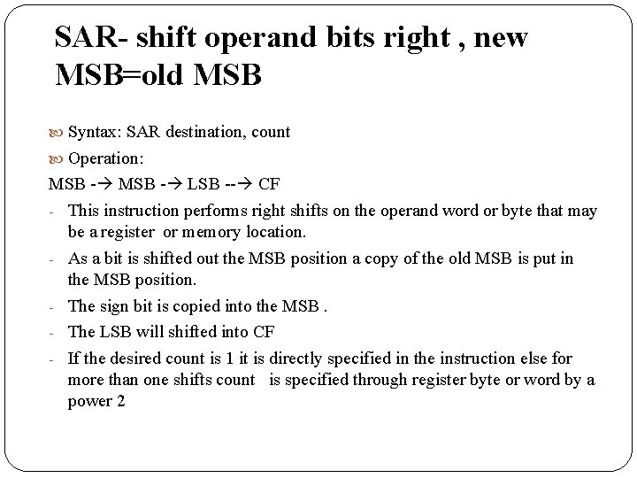 SAR- shift operand bits right , new MSB=old MSB Syntax: SAR destination, count Operation: