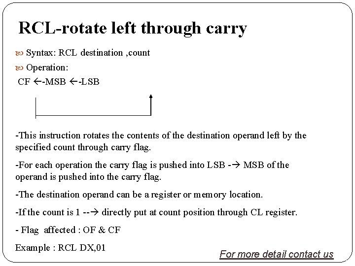 RCL-rotate left through carry Syntax: RCL destination , count Operation: CF -MSB -LSB -This
