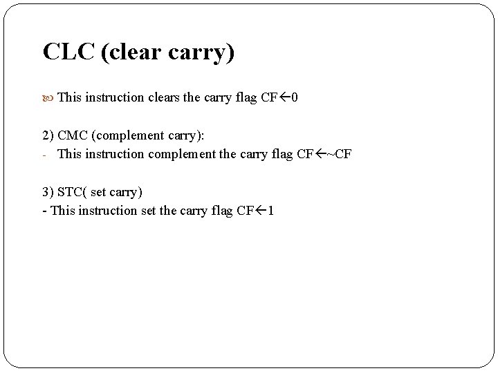 CLC (clear carry) This instruction clears the carry flag CF 0 2) CMC (complement