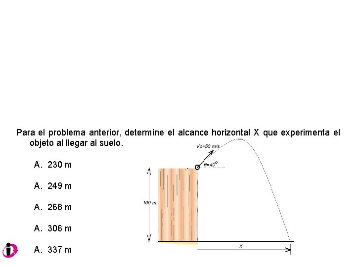 Para el problema anterior, determine el alcance horizontal X que experimenta el objeto al