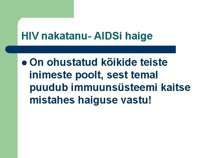 HIV nakatanu- AIDSi haige l On ohustatud kõikide teiste inimeste poolt, sest temal puudub