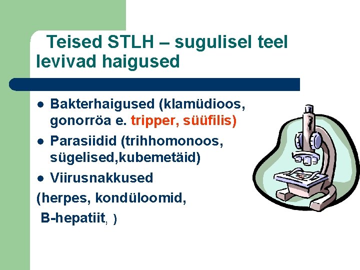 Teised STLH – sugulisel teel levivad haigused Bakterhaigused (klamüdioos, gonorröa e. tripper, süüfilis) l