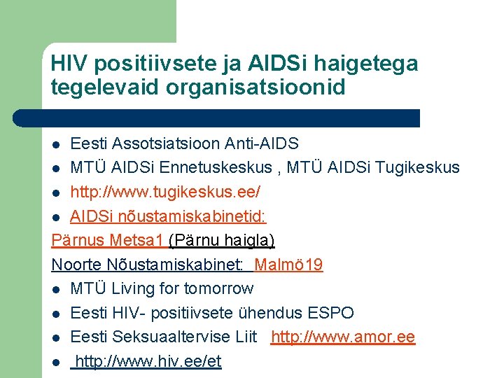 HIV positiivsete ja AIDSi haigetega tegelevaid organisatsioonid Eesti Assotsiatsioon Anti-AIDS l MTÜ AIDSi Ennetuskeskus